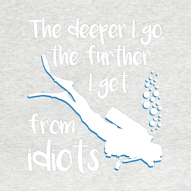 The Deeper I Go the Further I Get From Idiots Funny T-Shirt by Kenjisystems